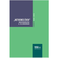 1956-os intézet Hetvenes évek - Magyarország a jelenkorban, Évkönyv XXIV. 2019 történelem