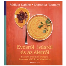 Rüdiger Dahlke, Dorothea Neumayr EVÉSRŐL, IVÁSRÓL ÉS AZ ÉLETRŐL - FŐZZÜNK ÉRZÉKEINK ÖRÖMÉRE: 89 RECEPT KÜLÖNLEGES ALKALMAKRA életmód, egészség