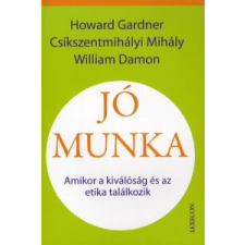 Howard Gardner, Csíkszentmihályi Mihály, William Damon JÓ MUNKA - AMIKOR A KIVÁLÓSÁG ÉS AZ ETIKA TALÁLKOZIK társadalom- és humántudomány