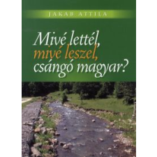 Jakab Attila Mivé lettél, mivé leszel, csángó magyar? társadalom- és humántudomány