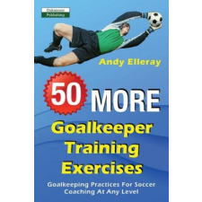  50 More Goalkeeper Training Exercises – ANDY ELLERAY idegen nyelvű könyv