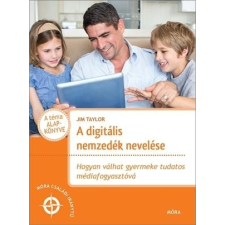 A DIGITÁLIS NEMZEDÉK NEVELÉSE - HOGYAN VÁLHAT GYERMEKE TUDATOS MÉDIAFOGYASZTÓVÁ ajándékkönyv