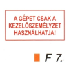  A gépet csak a kezelöszemélyzet használhatja! F7
