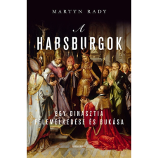  A Habsburgok - Egy dinasztia felemelkedése és bukása történelem