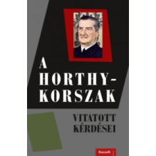  - A Horthy-Korszak - Vitatott Kérdései történelem