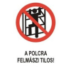  A polcra felmászni tilos! - műanyag, 150*100mm