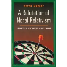  A Refutation of Moral Relativism: Interviews with an Absolutist – Peter Kreeft idegen nyelvű könyv