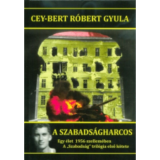 A szabadságharcos - Egy élet 1956 szellemében /A Szabadság trilógia első kötete történelem