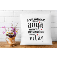 A világnak csak egy anya vagy - Párna Anyáknak egyedi ajándék