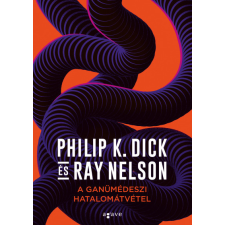 Agave Kiadó A ganümédeszi hatalomátvétel - Philip K. Dick - Ray Nelson regény