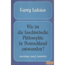 Akadémiai Wie ist die faschistische Philosophie in Deutschland entstanden? antikvárium - használt könyv