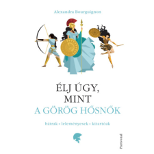 Alexandra Bourguignon - Élj úgy, mint a görög hősnők - Bátrak - leleményesek - kitartóak egyéb könyv