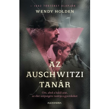 Alexandra Kiadó Az auschwitzi tanár - Wendy Holden (kötött áras) regény
