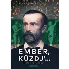Alexandra Kiadó Ember, küzdj' ... - Madách Imre tragédiája regény