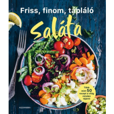 Alexandra Kiadó Friss, finom, tápláló SALÁTA gasztronómia
