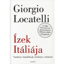 Alexandra Kiadó Ízek Itáliája - Tankönyv haladóknak, kézikönyv séfeknek gasztronómia