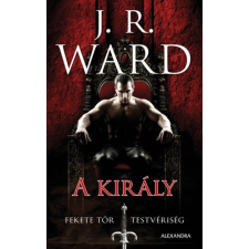 Alexandra Kiadó J.R. WARD - A király - Fekete Tőr Testvériség 12. regény