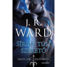Alexandra Kiadó J. R. Ward - Síron túli szerető - Fekete Tőr Testvériség 2. regény