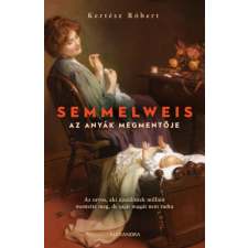 Alexandra Kiadó Kertész Róbert - Semmelweis - Az anyák megmentője regény