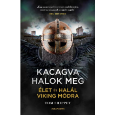 Alexandra Kiadó Tom Shippey - Kacagva halok meg - Élet és halál viking módra történelem