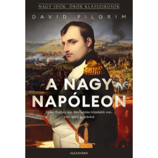 Alexandra Könyvesház Kft. David Pilgrim - A nagy Napóleon történelem