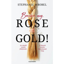 Alexandra Könyvesház Kft. Stephanie Wrobel - Bocsáss meg, Rose Gold! szórakozás