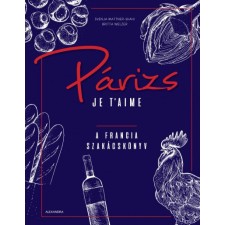 Alexandra Párizs Je t'aime - A francia szakácskönyv gasztronómia