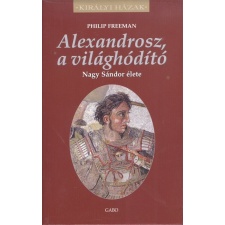 Alexandrosz, a világhódító - Nagy Sándor élete /Királyi házak történelem