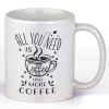  All you need is coffe and more coffee - Kávés Bögre