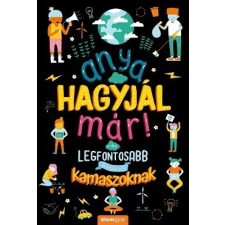 Álomgyár Kiadó Anya, hagyjál már! A világ legfontosabb kérdéseiről kamaszoknak gyermek- és ifjúsági könyv