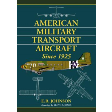  American Military Transport Aircraft since 1925 – E.R. Johnson idegen nyelvű könyv