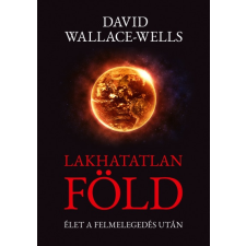 Animus Kiadó David Wallace-Wells: Lakhatatlan Föld - Élet a felmelegedés után (9789633247303) természet- és alkalmazott tudomány