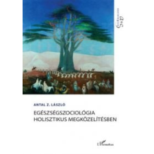 Antal Z. László Egészségszociológia holisztikus megközelítésben társadalom- és humántudomány