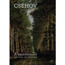 Anton Pavlovics Csehov - A szerelemről és más történetek egyéb könyv
