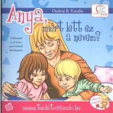  Anya, miért lett ez a nevem? /Válaszok 4-8 éves gyermekek kérdéseire gyermek- és ifjúsági könyv