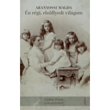 Aranyossi Magda Én régi, elsüllyedt világom történelem
