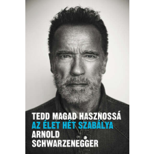 Arnold Schwarzenegger : Tedd magad hasznossá - az élet hét szabálya életmód, egészség