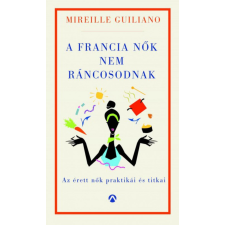 Athenaeum Kiadó A francia nők nem ráncosodnak - Az érett nők titkos praktikái irodalom