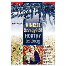 Athenaeum Kiadó KINIZSI ÖZVEGYÉTŐL HORTHY TESTŐRÉIG társadalom- és humántudomány