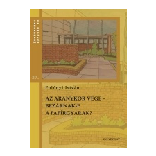 - AZ ARANYKOR VÉGE - BEZÁRNAK-E A PAPÍRGYÁRAK? társadalom- és humántudomány