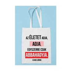  Az életet adja adja egyszerre csak abbahagyja Szabó Lőrinc vászontáska egyedi mintával