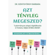Azt tényleg megeszed? - Tudományos alapú táplálkozás a hosszú, teljes értékű életért életmód, egészség