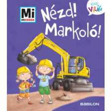 Babilon Kiadó Nézd! Markoló! - Mi Micsoda gyermek- és ifjúsági könyv