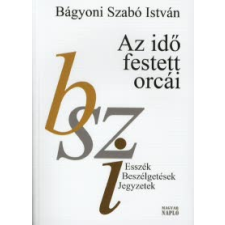 Bágyoni Szabó István AZ IDŐ FESTETT ORCÁI irodalom