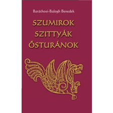 Baráthosi-Balogh Benedek - Szumirok, szittyák, ősturánok történelem