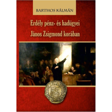 Barthos Kálmán BARTHOS KÁLMÁN - ERDÉLY PÉNZ- ÉS HADÜGYEI JÁNOS ZSIGMOND KORÁBAN társadalom- és humántudomány