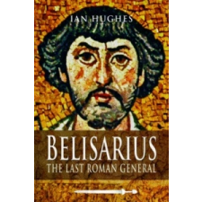  Belisarius: The Last Roman General – Ian Hughes idegen nyelvű könyv