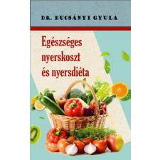 Belső EGÉSZ-ség Kiadó Dr Bucsányi Gyula - Egészséges nyerskoszt és nyersdiéta életmód, egészség
