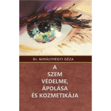 Belső EGÉSZ-ség Kiadó Dr. Mihályhegyi Géza - A szem védelme, ápolása és kozmetikája életmód, egészség
