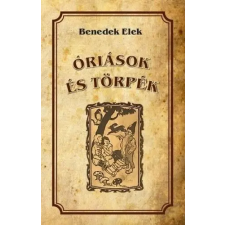 Benedek Elek BENEDEK ELEK - ÓRIÁSOK ÉS TÖRPÉK gyermek- és ifjúsági könyv